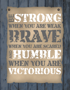 be strong, be brave, be humble, victorious